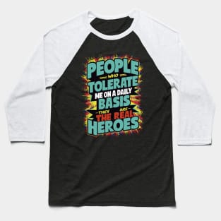 People Who Tolerate Me On A Daily Basis Are The Real Heroes Baseball T-Shirt